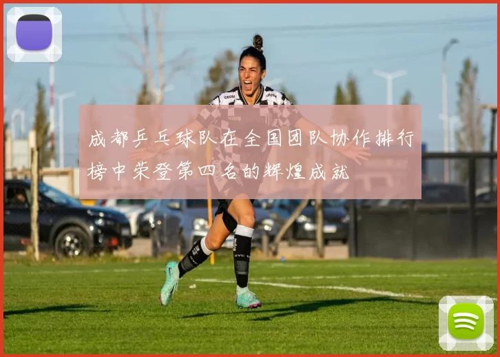 成都乒乓球队在全国团队协作排行榜中荣登第四名的辉煌成就