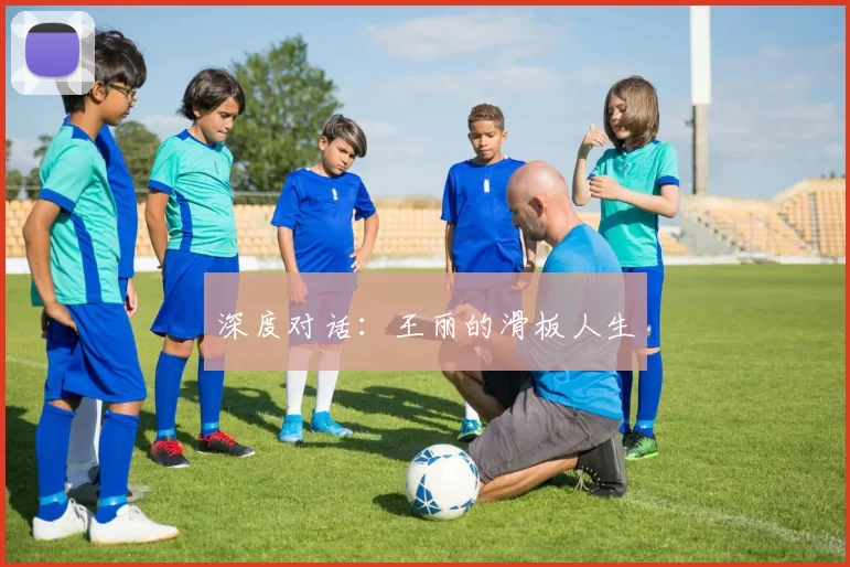 深度对话：王丽的滑板人生